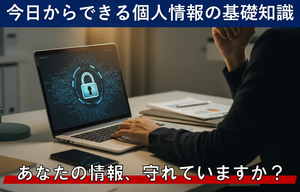 あなたの情報、守れていますか？今日からできる個人情報の基礎知識