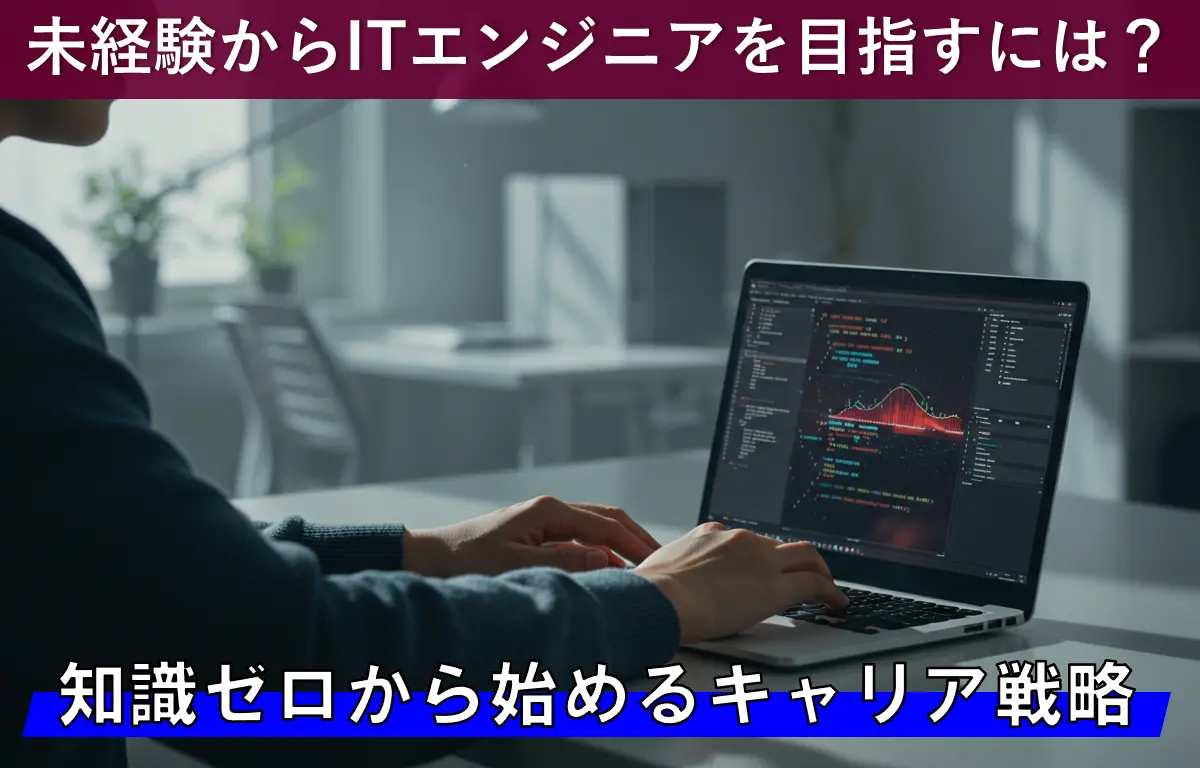 未経験からITエンジニアを目指すには？知識ゼロから始めるキャリア戦略