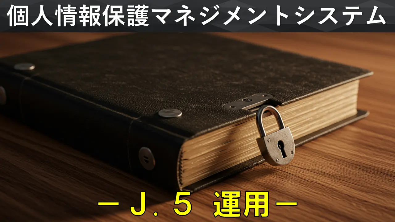 個人情報保護マネジメントシステム構築・運用指針を徹底解説　－「J.5 運用」編－